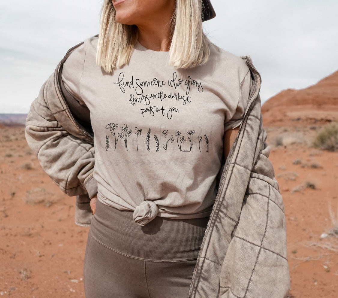 Grows Flowers In The Darkest Parts Of You Tee