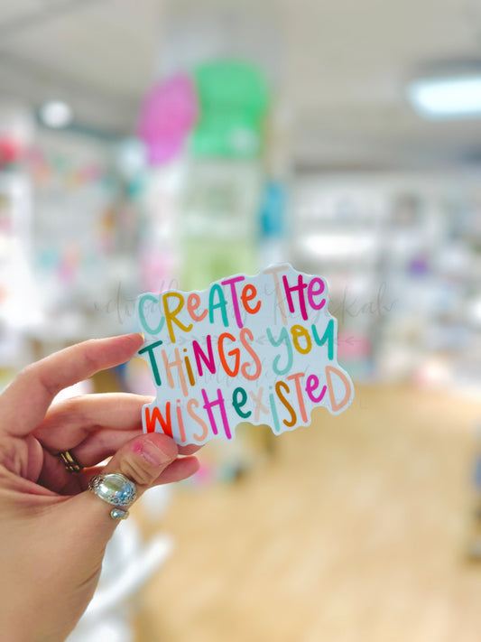 Create the Things You Wish Existed Sticker
