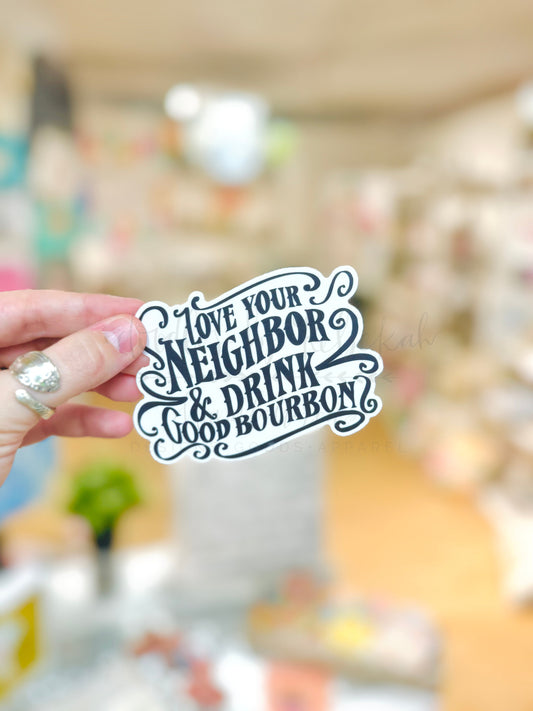 Love Your Neighbor & Drink Good Bourbon Sticker