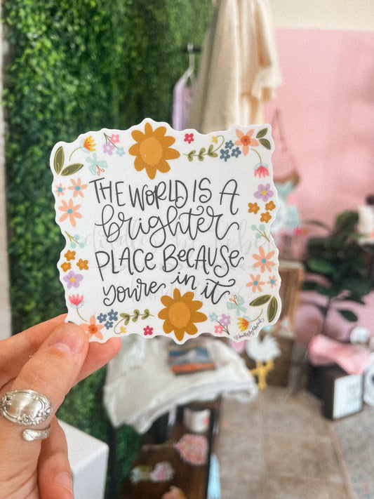 The World is a Brighter Place Because You're in It Sticker
