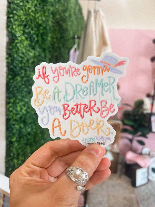 If You're Gunna Be a Dreamer Your Better Be a Doer Sticker