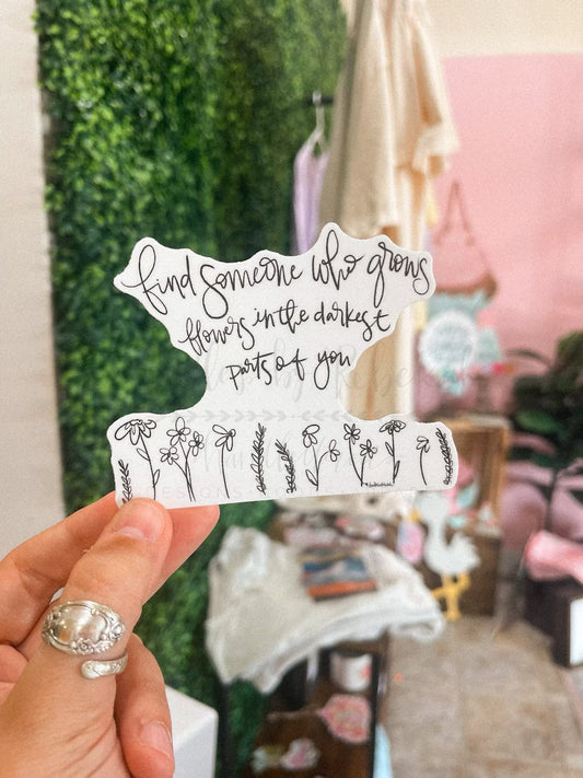 Find Someone Who Grows Flowers in the Darkest Parts of You Sticker