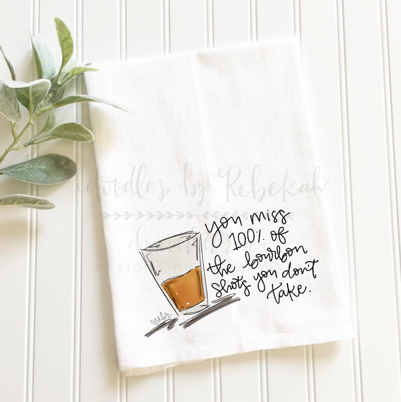 You Miss 100% Of The Bourbon Shots You Dont Take Tea Towels - Tea Towels