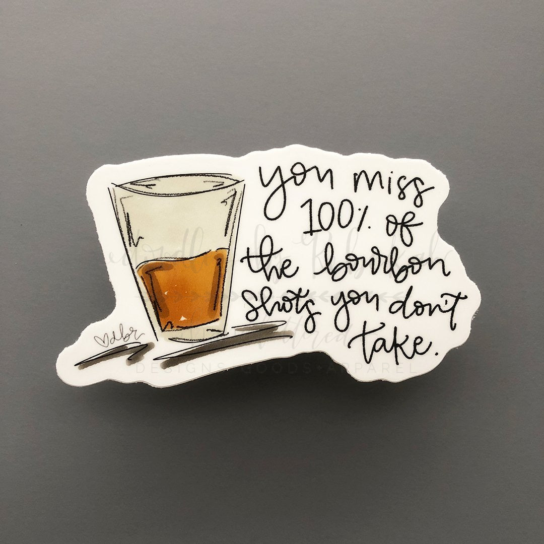 You Miss 100% Of The Bourbon Shots You Dont Take Sticker - Sticker