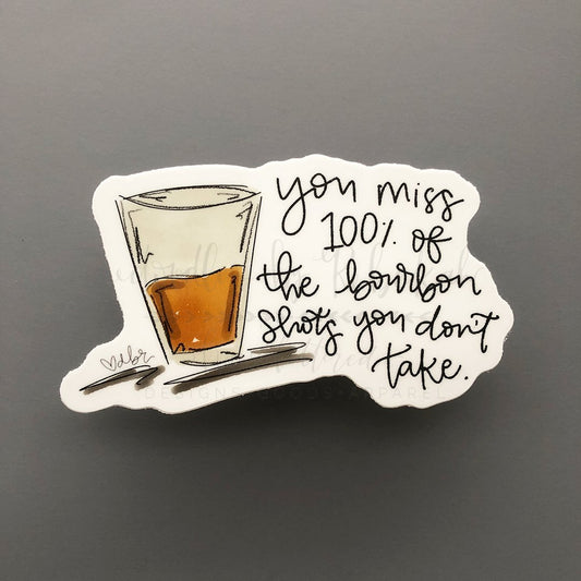 You Miss 100% Of The Bourbon Shots You Dont Take Sticker - Sticker